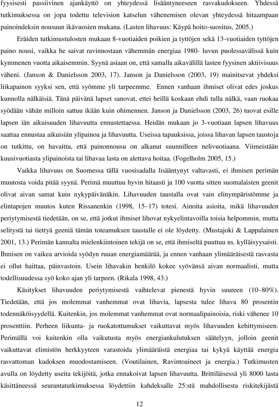 ) Eräiden tutkimustulosten mukaan 8-vuotiaiden poikien ja tyttöjen sekä 13-vuotiaiden tyttöjen paino nousi, vaikka he saivat ravinnostaan vähemmän energiaa 1980- luvun puolessavälissä kuin kymmenen