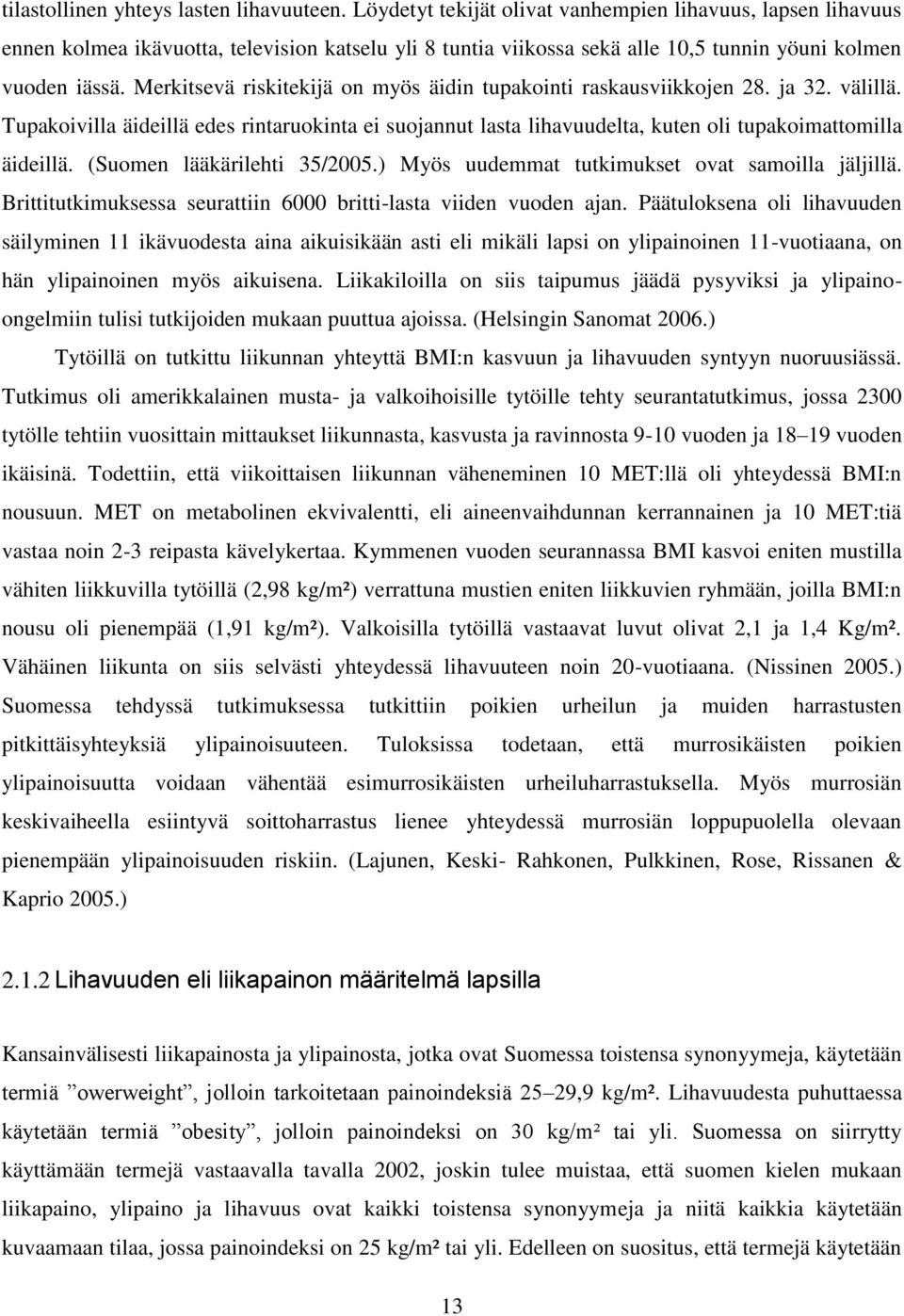 Merkitsevä riskitekijä on myös äidin tupakointi raskausviikkojen 28. ja 32. välillä. Tupakoivilla äideillä edes rintaruokinta ei suojannut lasta lihavuudelta, kuten oli tupakoimattomilla äideillä.