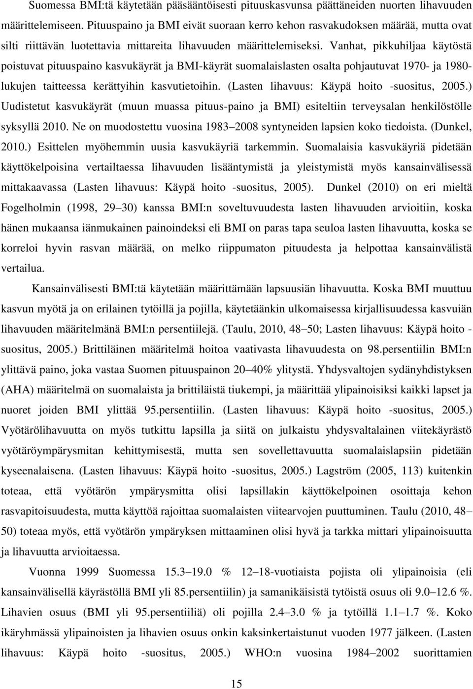 Vanhat, pikkuhiljaa käytöstä poistuvat pituuspaino kasvukäyrät ja BMI-käyrät suomalaislasten osalta pohjautuvat 1970- ja 1980- lukujen taitteessa kerättyihin kasvutietoihin.