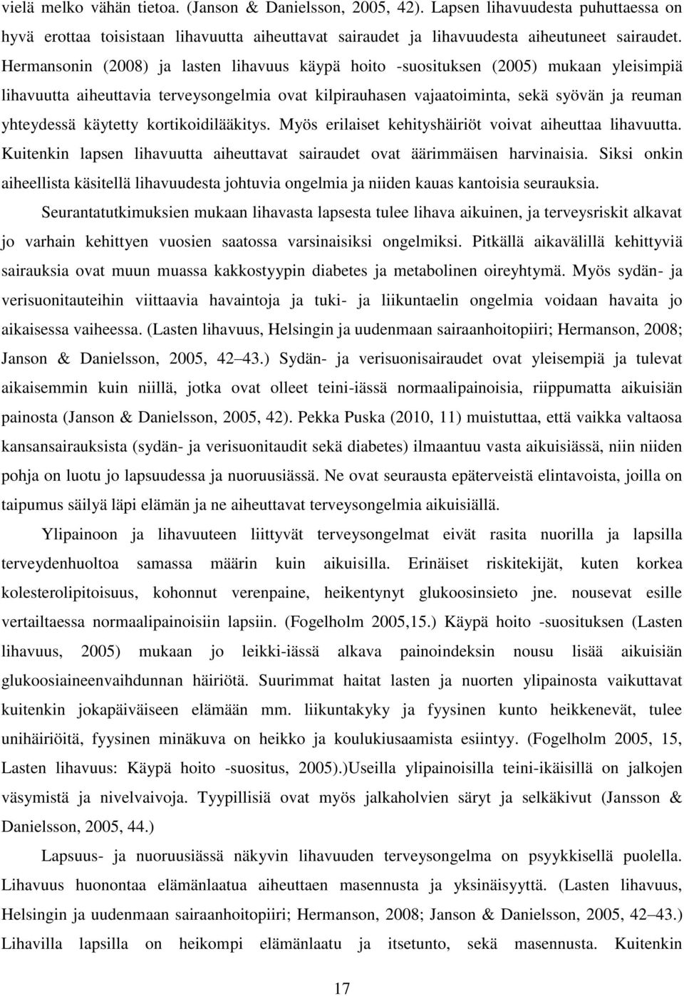 käytetty kortikoidilääkitys. Myös erilaiset kehityshäiriöt voivat aiheuttaa lihavuutta. Kuitenkin lapsen lihavuutta aiheuttavat sairaudet ovat äärimmäisen harvinaisia.