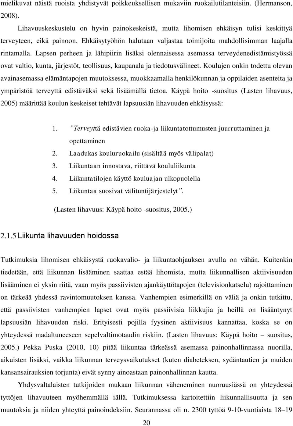 Lapsen perheen ja lähipiirin lisäksi olennaisessa asemassa terveydenedistämistyössä ovat valtio, kunta, järjestöt, teollisuus, kaupanala ja tiedotusvälineet.