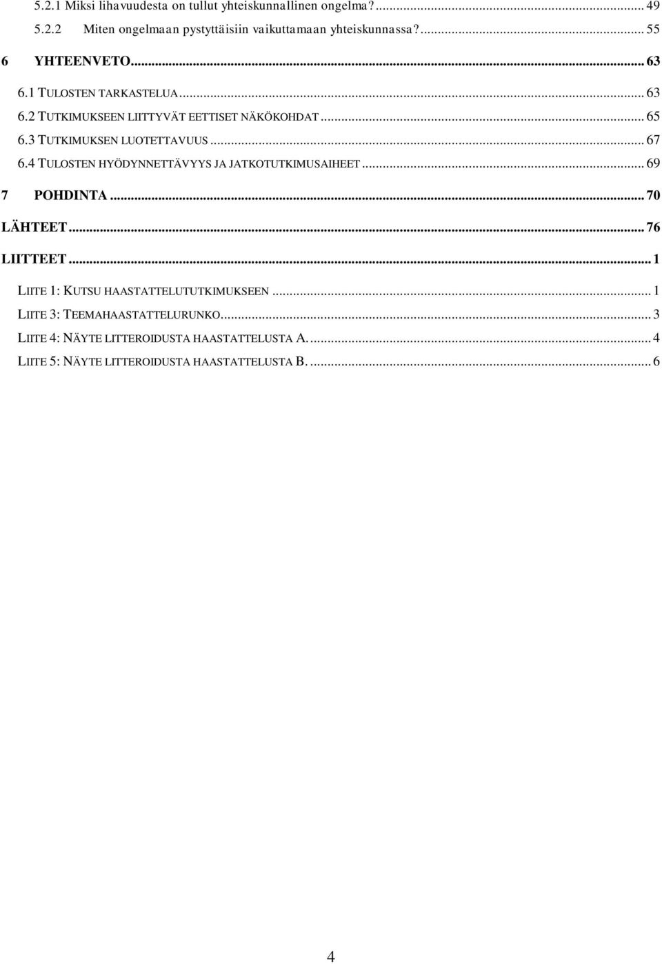 .. 67 6.4 TULOSTEN HYÖDYNNETTÄVYYS JA JATKOTUTKIMUSAIHEET... 69 7 POHDINTA... 70 LÄHTEET... 76 LIITTEET.