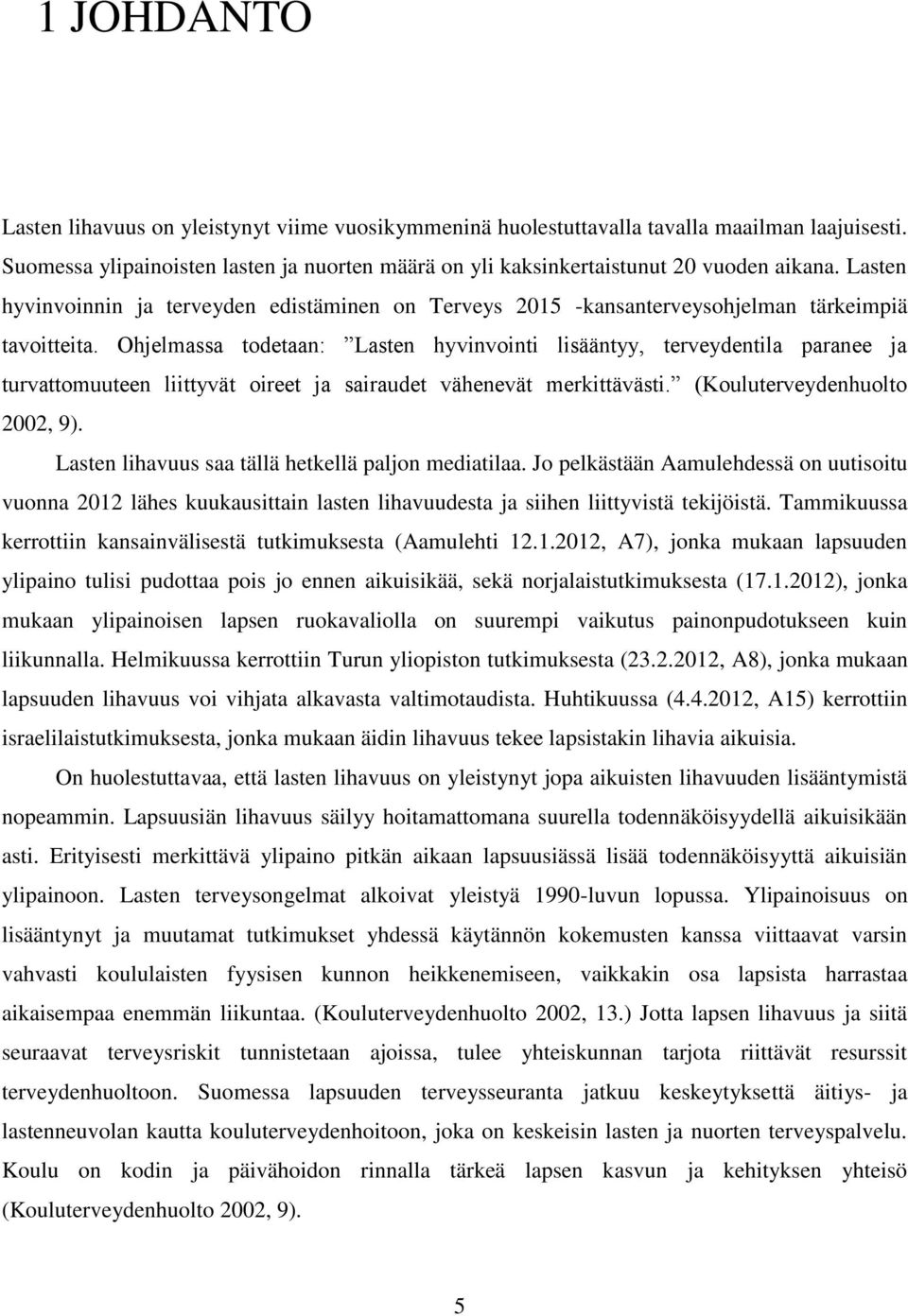 Ohjelmassa todetaan: Lasten hyvinvointi lisääntyy, terveydentila paranee ja turvattomuuteen liittyvät oireet ja sairaudet vähenevät merkittävästi. (Kouluterveydenhuolto 2002, 9).