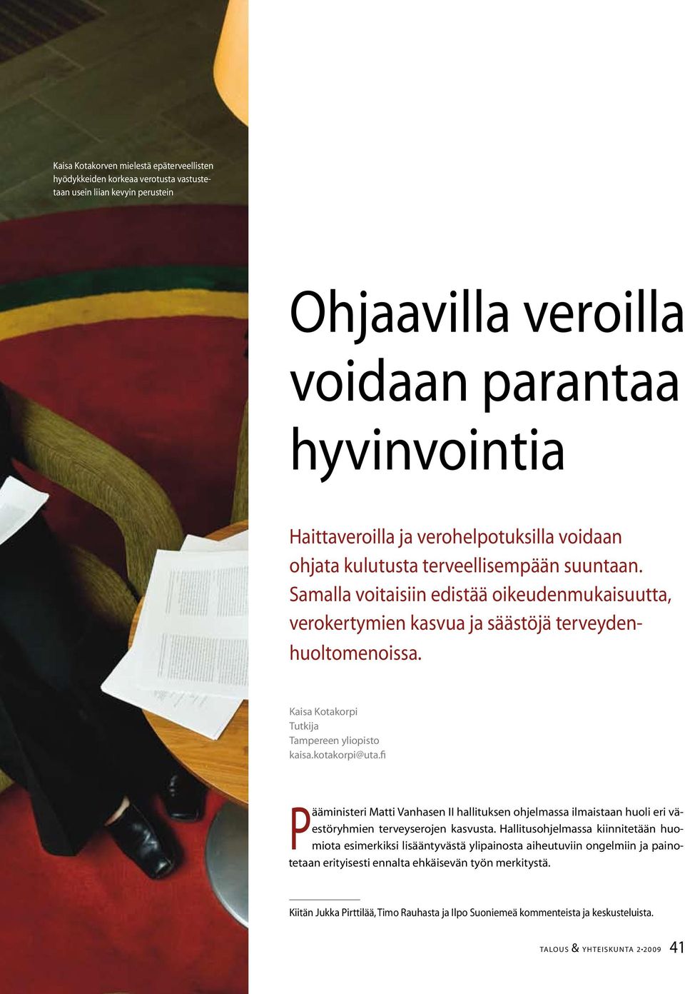 Kaisa Kotakorpi Tutkija Tampereen yliopisto kaisa.kotakorpi@uta.fi Pääministeri Matti Vanhasen II hallituksen ohjelmassa ilmaistaan huoli eri väestöryhmien terveyserojen kasvusta.