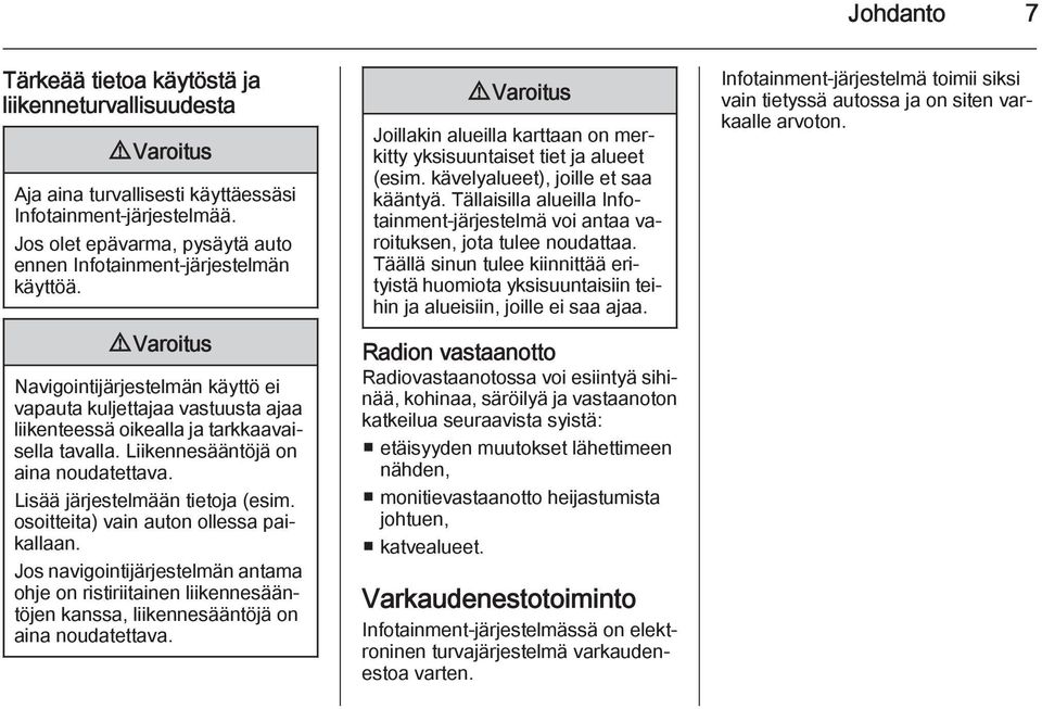 9 Varoitus Navigointijärjestelmän käyttö ei vapauta kuljettajaa vastuusta ajaa liikenteessä oikealla ja tarkkaavaisella tavalla. Liikennesääntöjä on aina noudatettava.