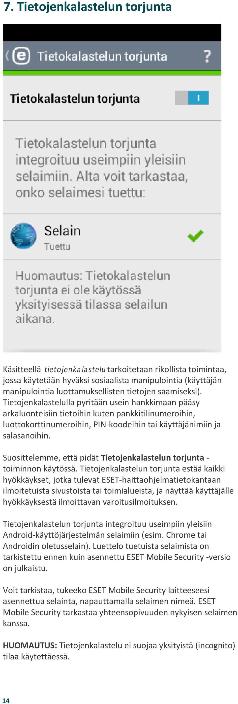 Tietojenkalastelulla pyritään usein hankkimaan pääsy arkaluonteisiin tietoihin kuten pankkitilinumeroihin, luottokorttinumeroihin, PIN-koodeihin tai käyttäjänimiin ja salasanoihin.