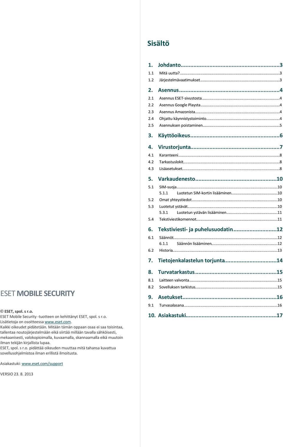 ..10 lisääminen 5.2 Omat...10 yhteystiedot 5.3 Luotetut...10 ystävät 5.3.1 Luotetun ystävän...11 lisääminen 5.4 Tekstiviestikomennot...11 6. Tekstiviesti...12 ja puhelusuodatin 6.1 Säännöt...12 6.1.1 Säännön lisääminen.