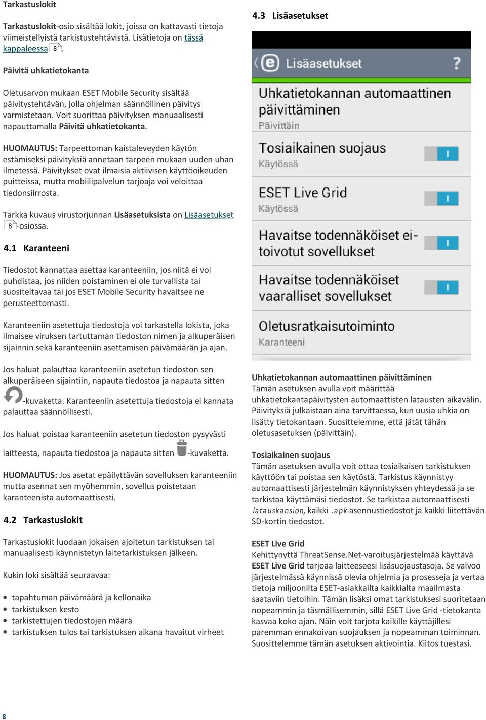 Voit suorittaa päivityksen manuaalisesti napauttamalla Päivitä uhkatietokanta. HUOMAUTUS: Tarpeettoman kaistaleveyden käytön estämiseksi päivityksiä annetaan tarpeen mukaan uuden uhan ilmetessä.