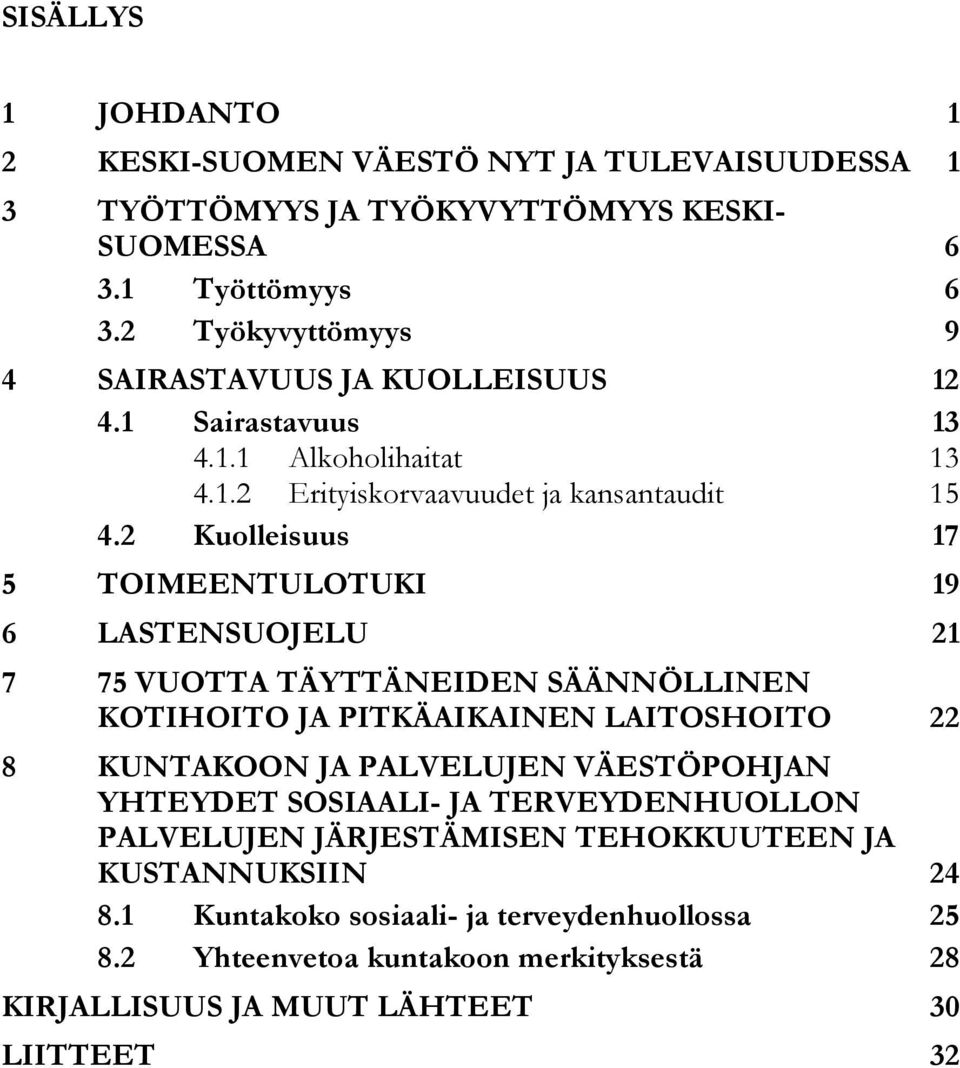 2 Kuolleisuus 17 5 TOIMEENTULOTUKI 19 6 LASTENSUOJELU 21 7 75 VUOTTA TÄYTTÄNEIDEN SÄÄNNÖLLINEN KOTIHOITO JA PITKÄAIKAINEN LAITOSHOITO 22 8 KUNTAKOON JA PALVELUJEN