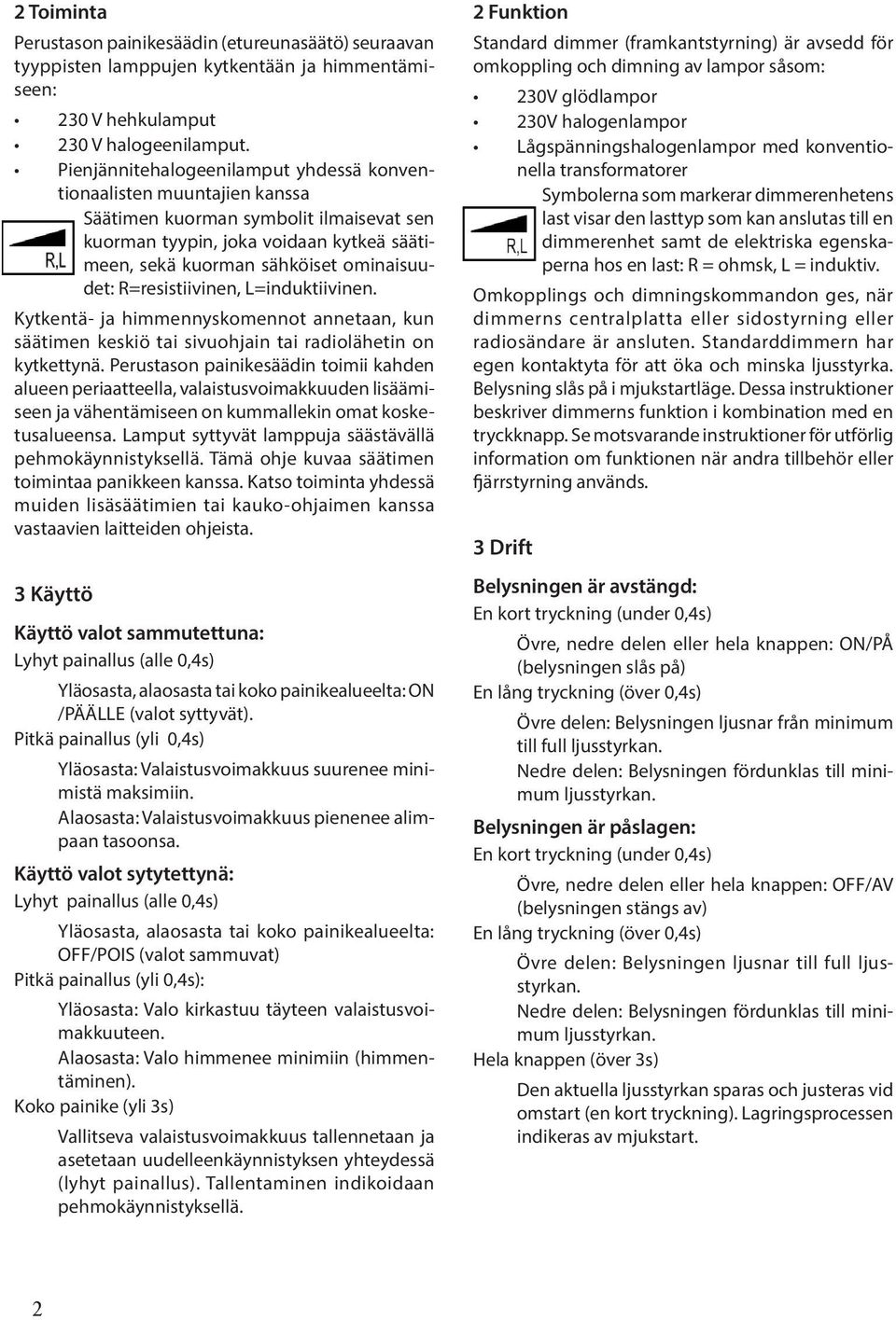 R=resistiivinen, L=induktiivinen. Kytkentä- ja himmennyskomennot annetaan, kun säätimen keskiö tai sivuohjain tai radiolähetin on kytkettynä.
