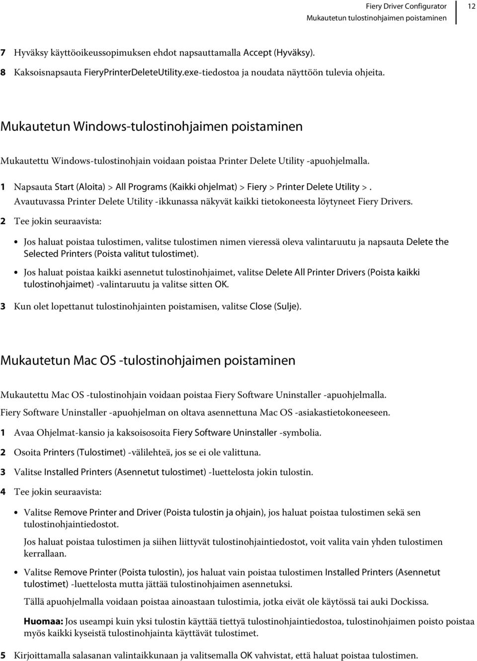 1 Napsauta Start (Aloita) > All Programs (Kaikki ohjelmat) > Fiery > Printer Delete Utility >. Avautuvassa Printer Delete Utility -ikkunassa näkyvät kaikki tietokoneesta löytyneet Fiery Drivers.