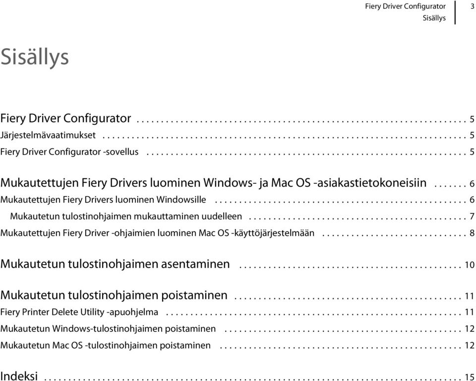 ..6 Mukautetun tulostinohjaimen mukauttaminen uudelleen...7 Mukautettujen Fiery Driver -ohjaimien luominen Mac OS -käyttöjärjestelmään.