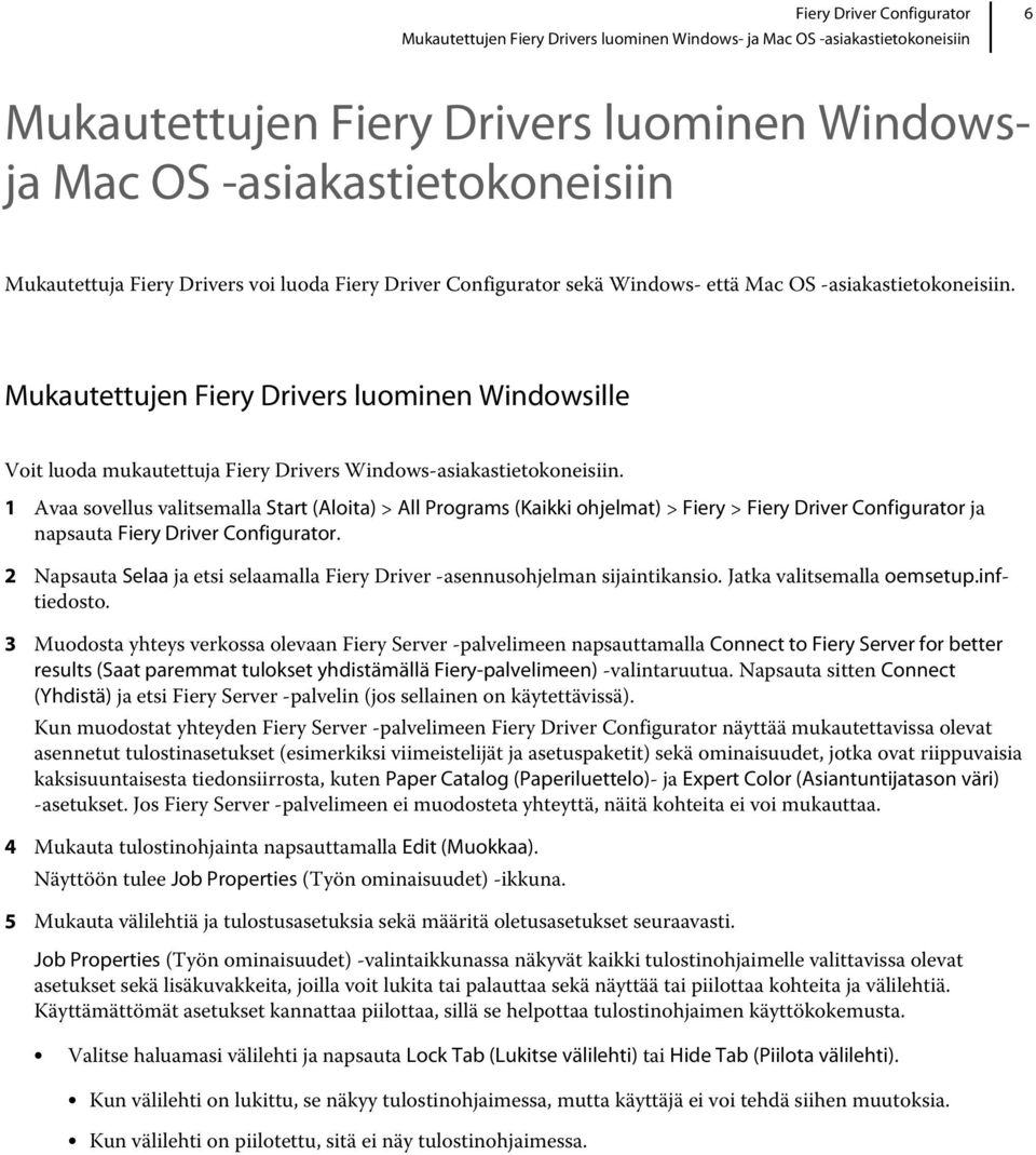 1 Avaa sovellus valitsemalla Start (Aloita) > All Programs (Kaikki ohjelmat) > Fiery > Fiery Driver Configurator ja napsauta Fiery Driver Configurator.