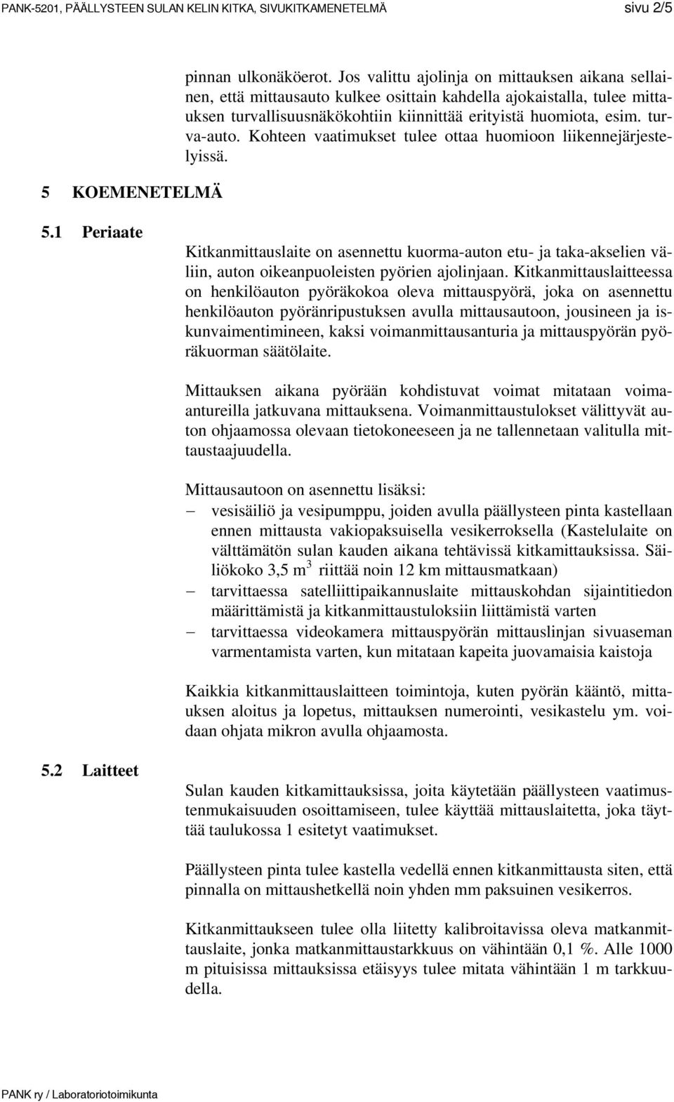 Kohteen vaatimukset tulee ottaa huomioon liikennejärjestelyissä. 5.1 Periaate Kitkanmittauslaite on asennettu kuorma-auton etu- ja taka-akselien väliin, auton oikeanpuoleisten pyörien ajolinjaan.