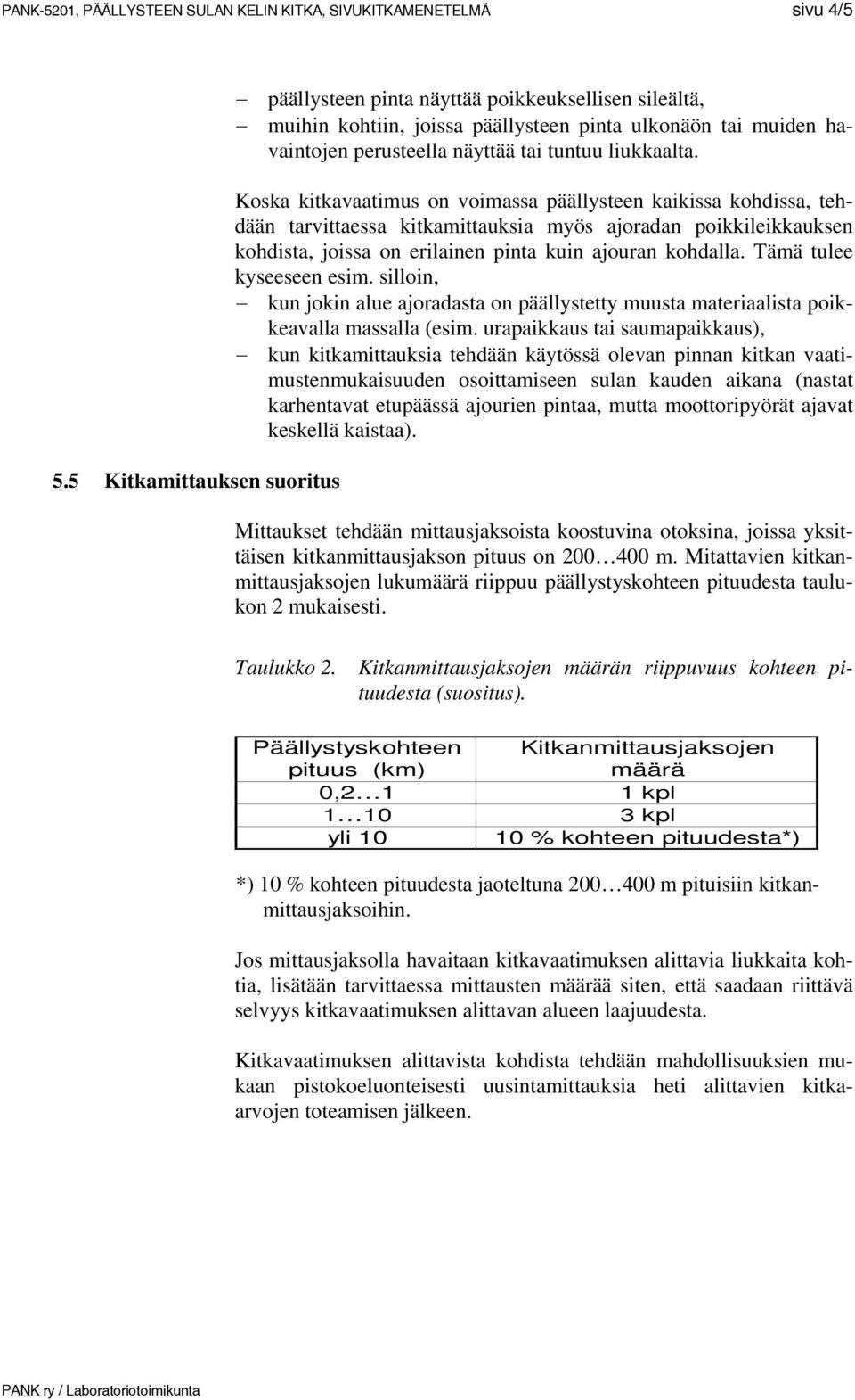 Koska kitkavaatimus on voimassa päällysteen kaikissa kohdissa, tehdään tarvittaessa kitkamittauksia myös ajoradan poikkileikkauksen kohdista, joissa on erilainen pinta kuin ajouran kohdalla.