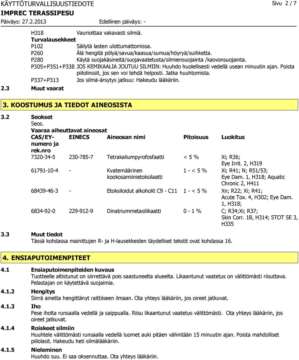 Poista piilolinssit, jos sen voi tehdä helposti. Jatka huuhtomista. P337+P313 Jos silmäärsytys jatkuu: Hakeudu lääkäriin. 2.3 Muut vaarat 3. KOOSTUMUS JA TIEDOT AINEOSISTA 3.2 Seokset Seos.