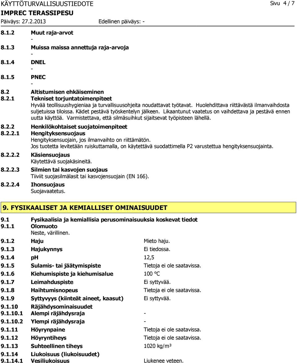 Varmistettava, että silmäsuihkut sijaitsevat työpisteen lähellä. 8.2.2 Henkilökohtaiset suojatoimenpiteet 8.2.2.1 Hengityksensuojaus Hengityksensuojain, jos ilmanvaihto on riittämätön.