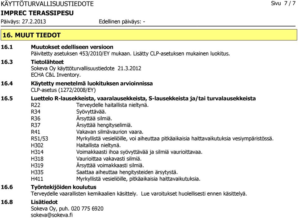 5 Luettelo Rlausekkeista, vaaralausekkeista, Slausekkeista ja/tai turvalausekkeista R22 Terveydelle haitallista nieltynä. R34 Syövyttävää. R36 Ärsyttää silmiä. R37 Ärsyttää hengityselimiä.