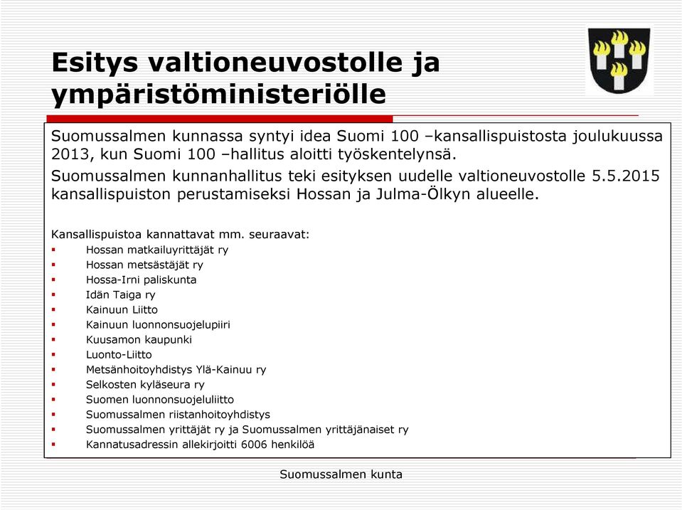 seuraavat: Hossan matkailuyrittäjät ry Hossan metsästäjät ry Hossa-Irni paliskunta Idän Taiga ry Kainuun Liitto Kainuun luonnonsuojelupiiri Kuusamon kaupunki Luonto-Liitto Metsänhoitoyhdistys