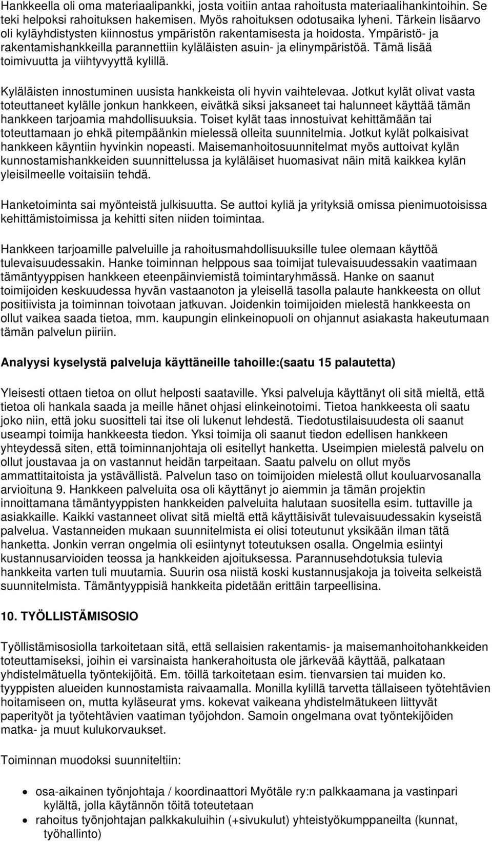 Tämä lisää toimivuutta ja viihtyvyyttä kylillä. Kyläläisten innostuminen uusista hankkeista oli hyvin vaihtelevaa.