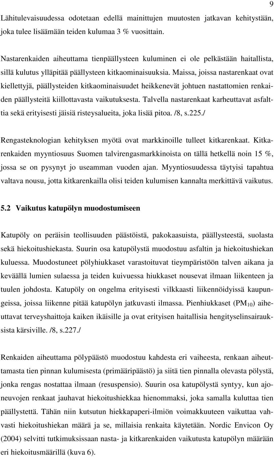 Maissa, joissa nastarenkaat ovat kiellettyjä, päällysteiden kitkaominaisuudet heikkenevät johtuen nastattomien renkaiden päällysteitä kiillottavasta vaikutuksesta.