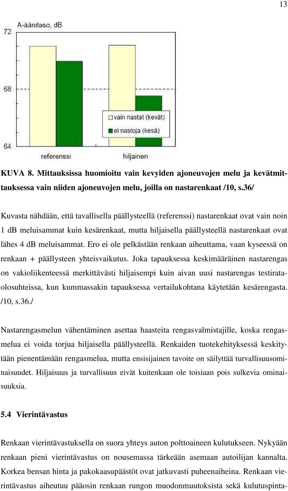 meluisammat. Ero ei ole pelkästään renkaan aiheuttama, vaan kyseessä on renkaan + päällysteen yhteisvaikutus.