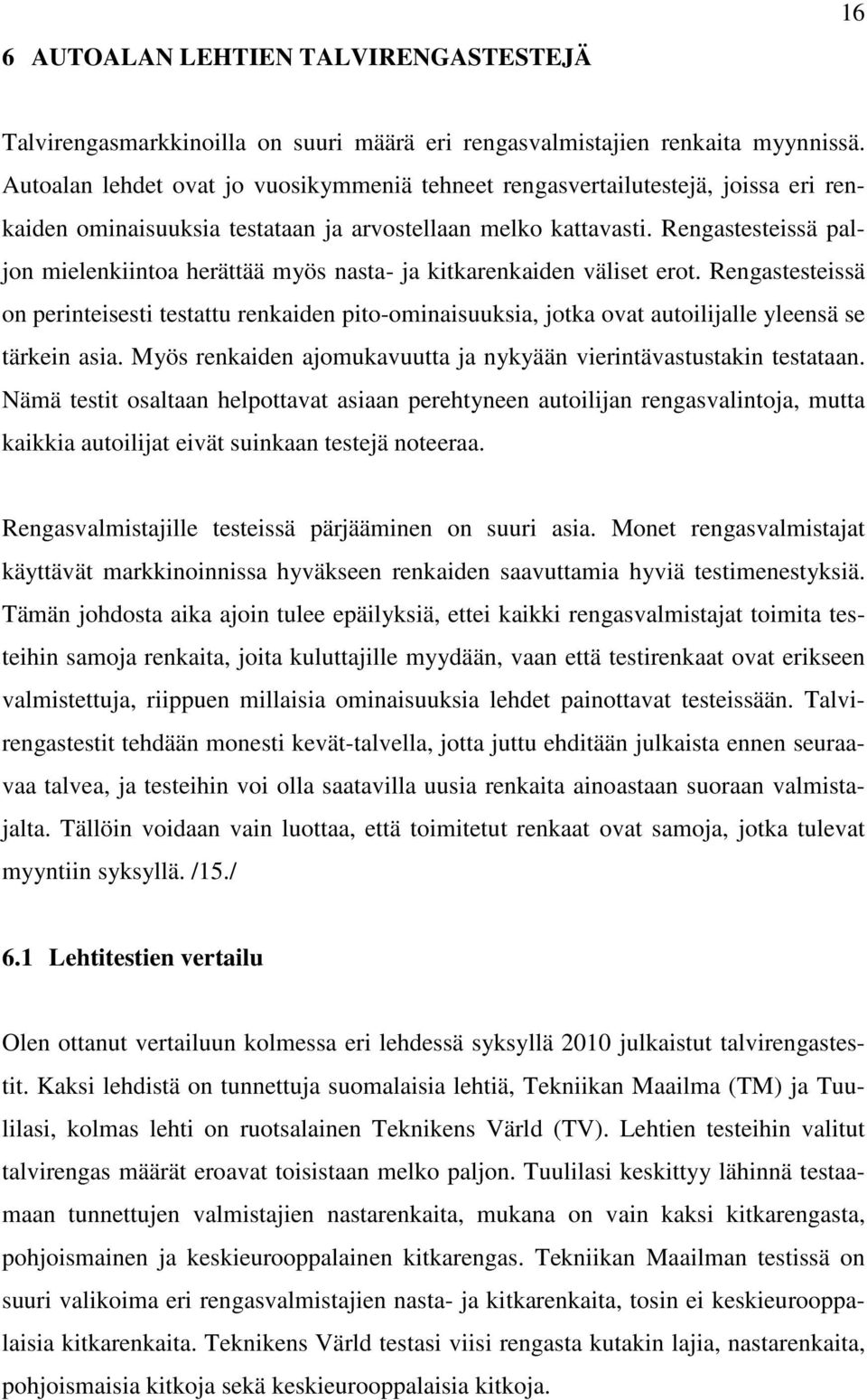 Rengastesteissä paljon mielenkiintoa herättää myös nasta- ja kitkarenkaiden väliset erot.