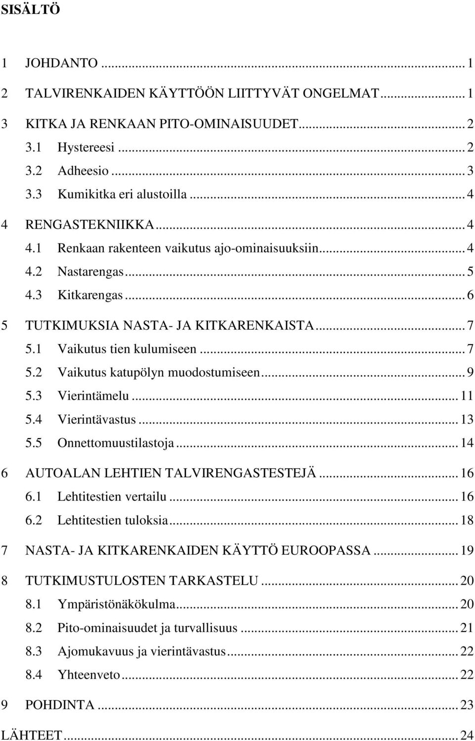 .. 7 5.2 Vaikutus katupölyn muodostumiseen... 9 5.3 Vierintämelu... 11 5.4 Vierintävastus... 13 5.5 Onnettomuustilastoja... 14 6 AUTOALAN LEHTIEN TALVIRENGASTESTEJÄ... 16 6.1 Lehtitestien vertailu.