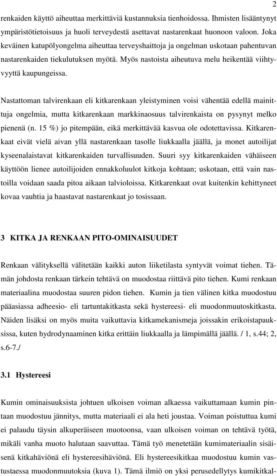 Nastattoman talvirenkaan eli kitkarenkaan yleistyminen voisi vähentää edellä mainittuja ongelmia, mutta kitkarenkaan markkinaosuus talvirenkaista on pysynyt melko pienenä (n.