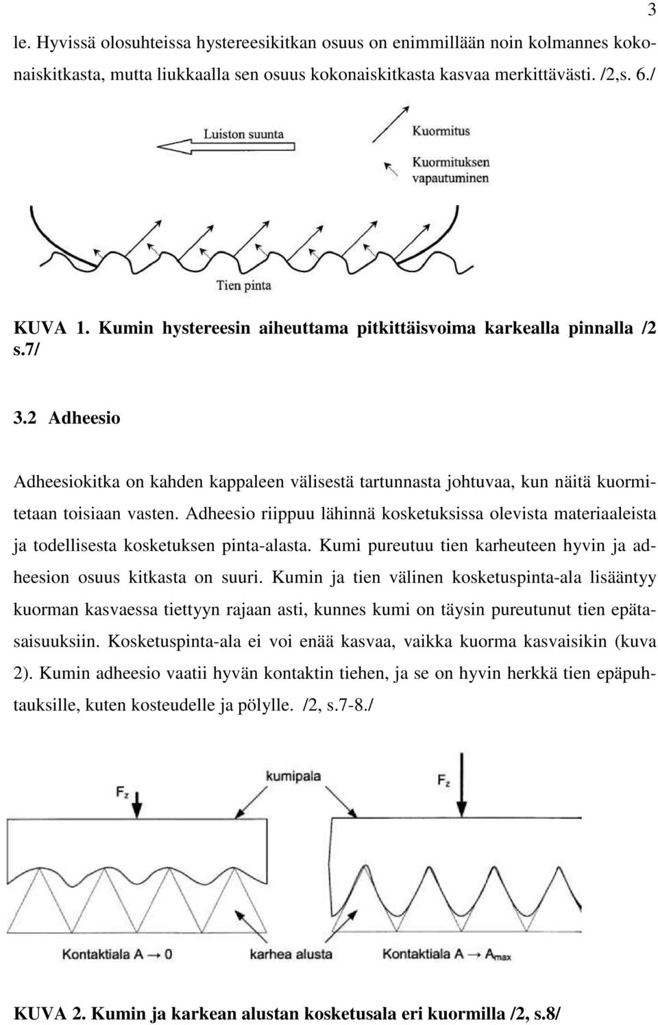 Adheesio riippuu lähinnä kosketuksissa olevista materiaaleista ja todellisesta kosketuksen pinta-alasta. Kumi pureutuu tien karheuteen hyvin ja adheesion osuus kitkasta on suuri.