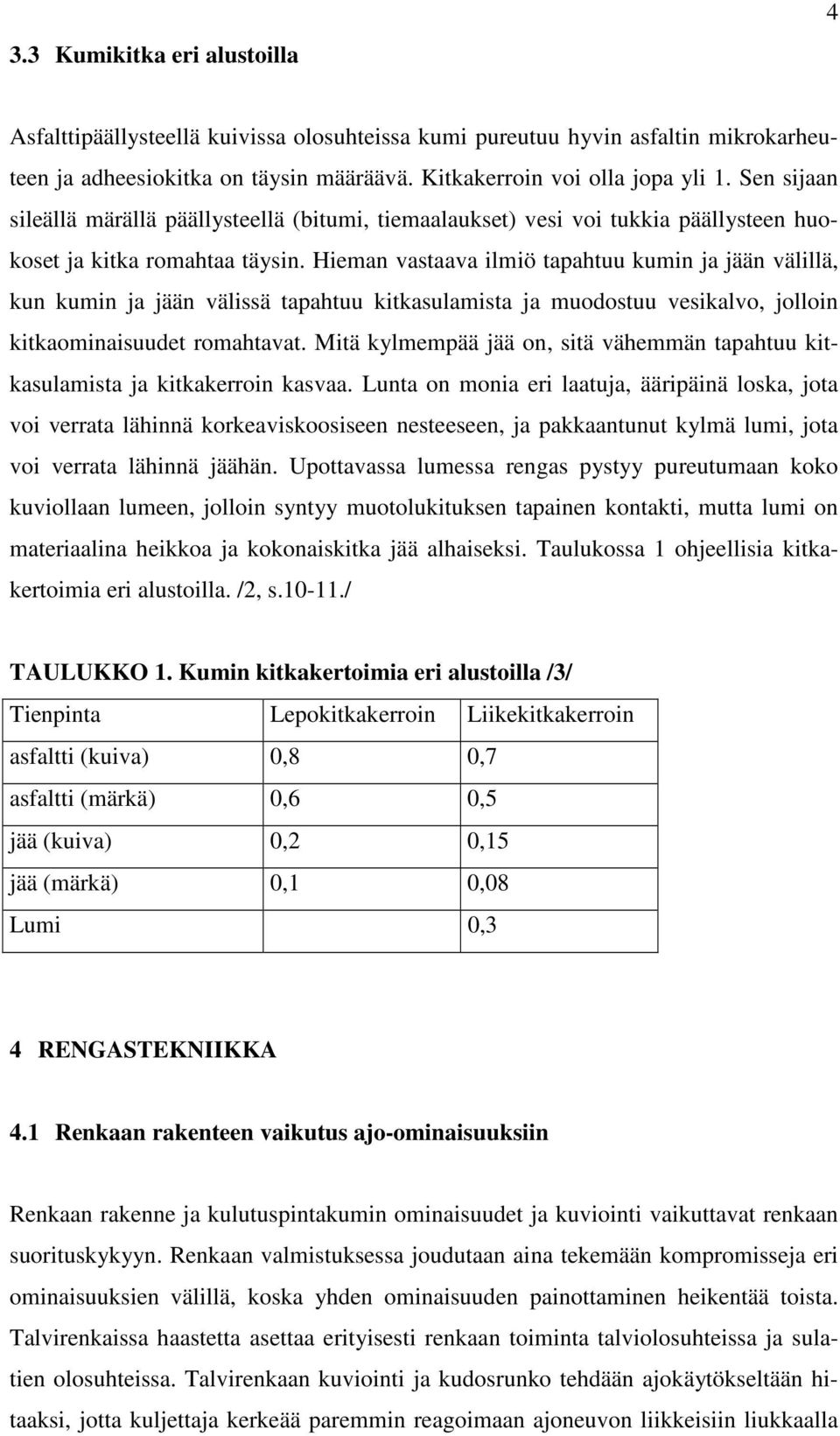 Hieman vastaava ilmiö tapahtuu kumin ja jään välillä, kun kumin ja jään välissä tapahtuu kitkasulamista ja muodostuu vesikalvo, jolloin kitkaominaisuudet romahtavat.