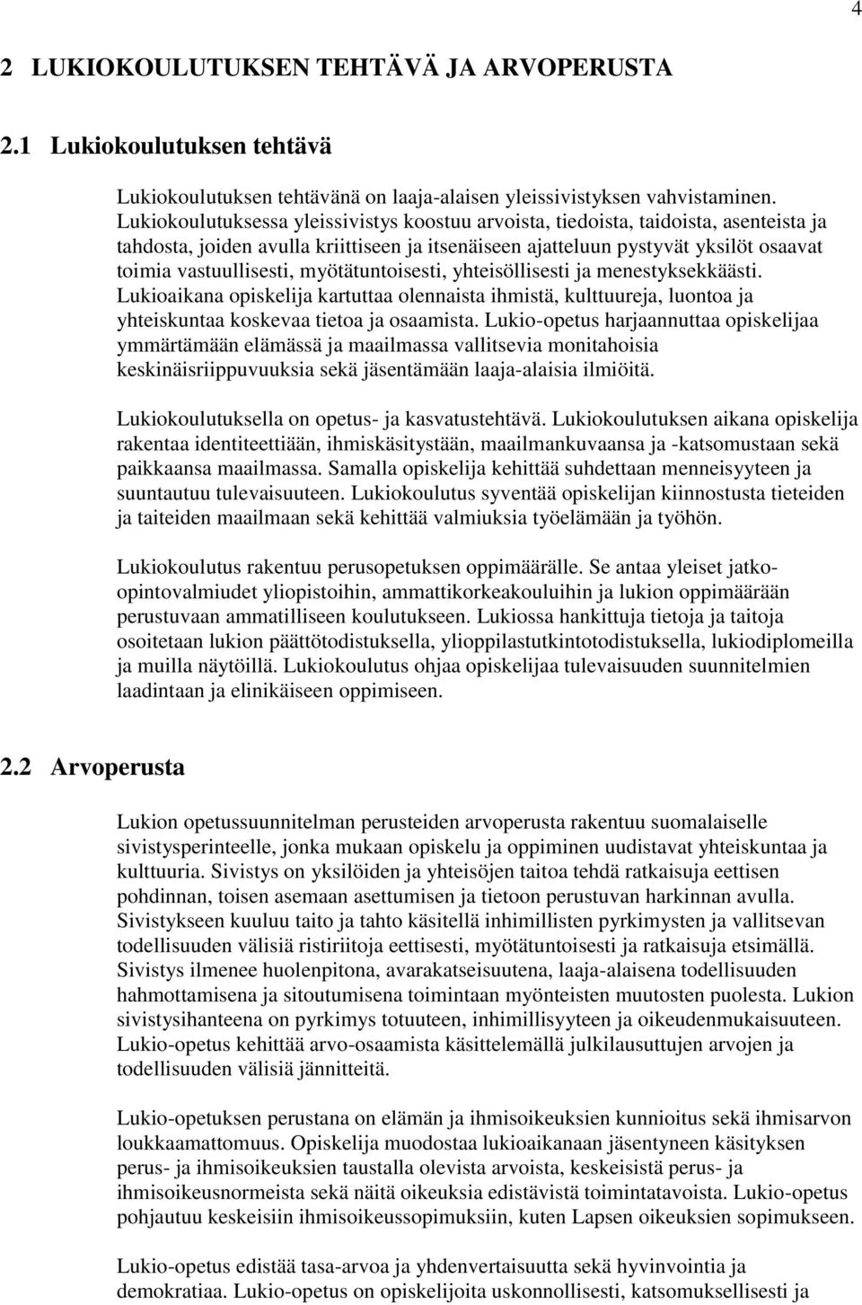 myötätuntoisesti, yhteisöllisesti ja menestyksekkäästi. Lukioaikana opiskelija kartuttaa olennaista ihmistä, kulttuureja, luontoa ja yhteiskuntaa koskevaa tietoa ja osaamista.