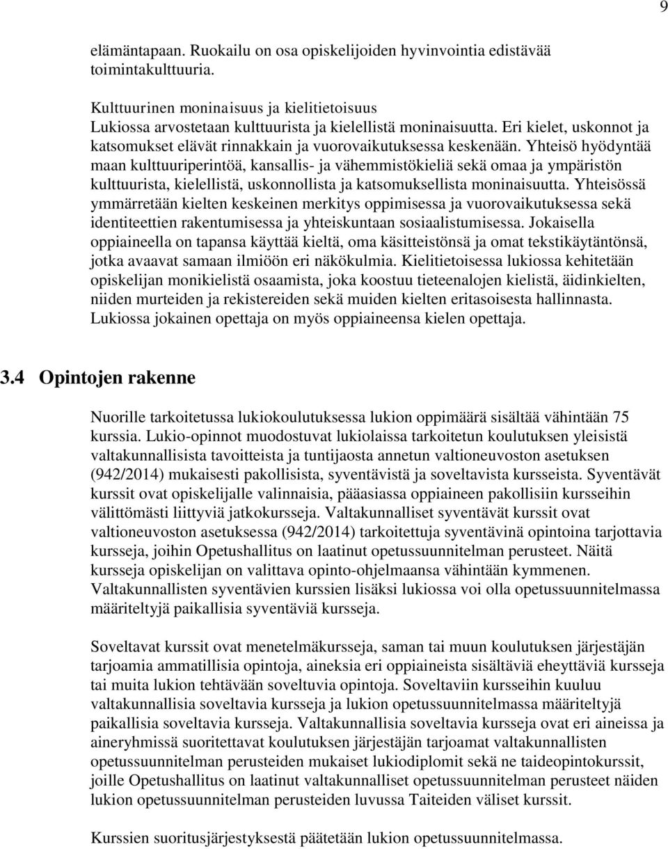 Yhteisö hyödyntää maan kulttuuriperintöä, kansallis- ja vähemmistökieliä sekä omaa ja ympäristön kulttuurista, kielellistä, uskonnollista ja katsomuksellista moninaisuutta.