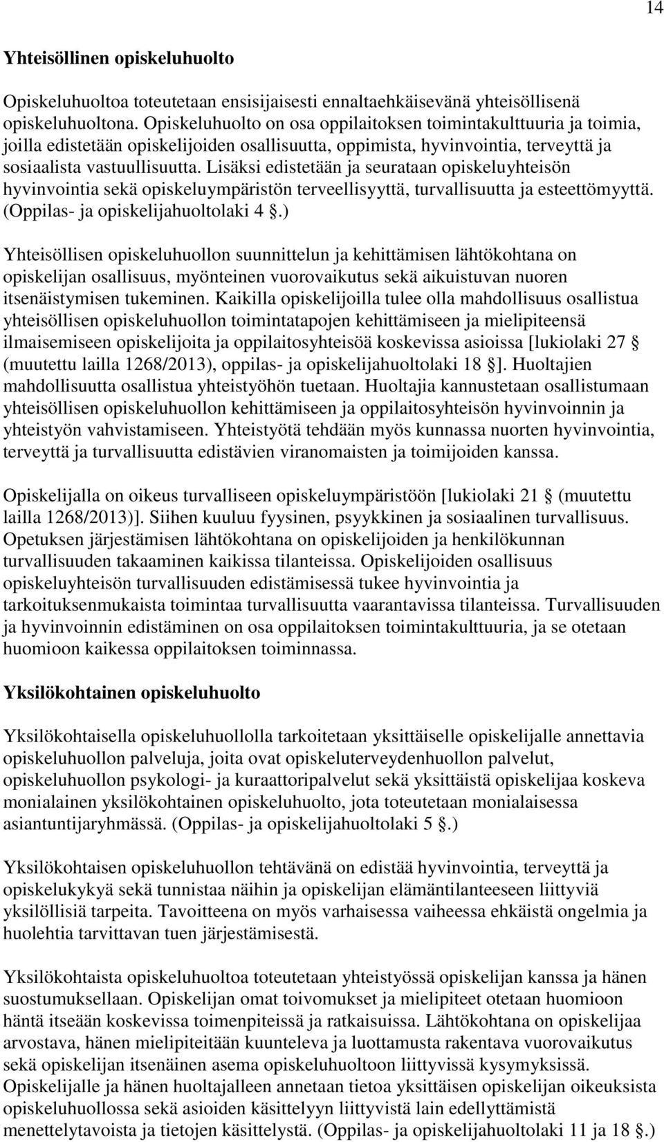 Lisäksi edistetään ja seurataan opiskeluyhteisön hyvinvointia sekä opiskeluympäristön terveellisyyttä, turvallisuutta ja esteettömyyttä. (Oppilas- ja opiskelijahuoltolaki 4.