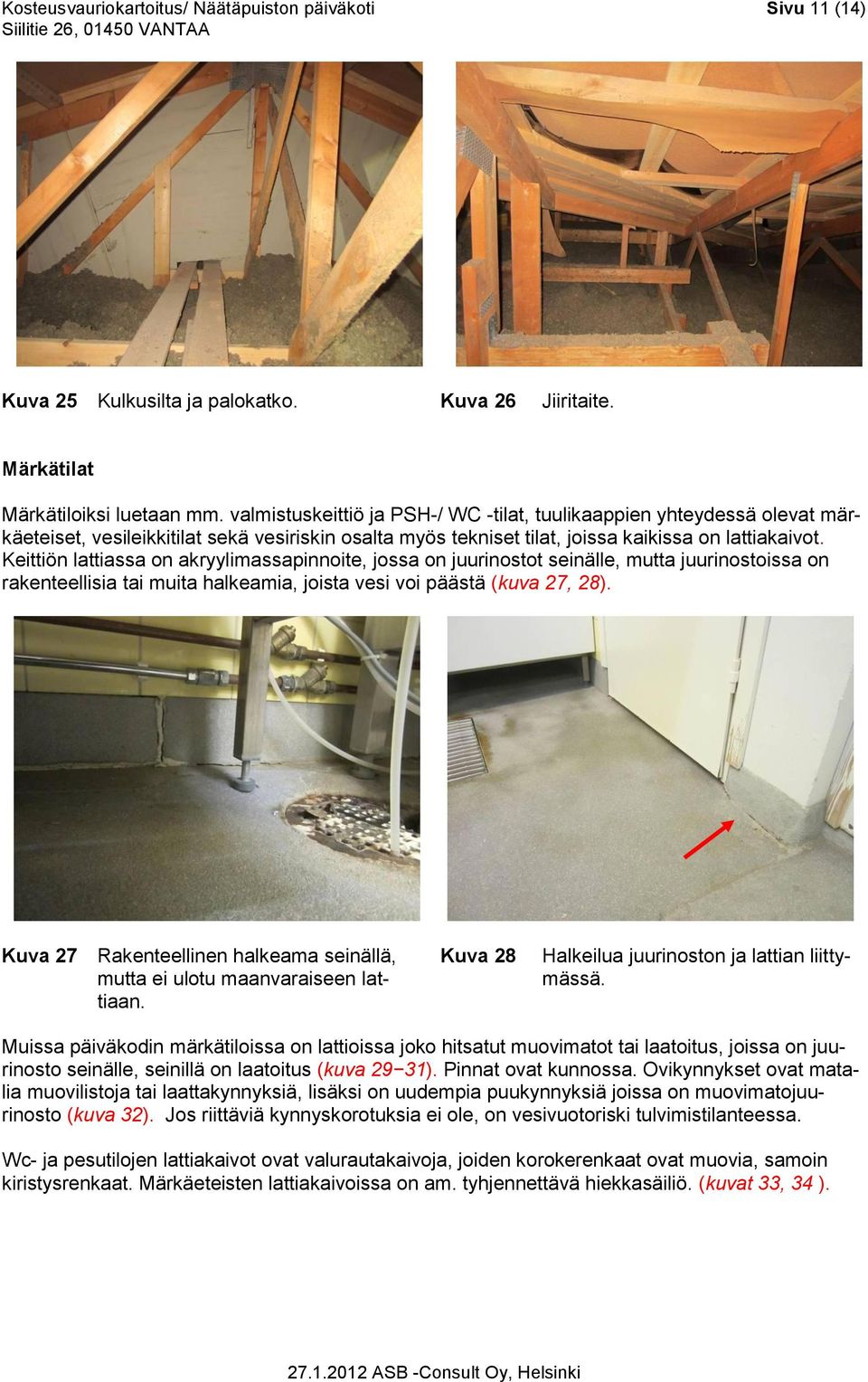 Keittiön lattiassa on akryylimassapinnoite, jossa on juurinostot seinälle, mutta juurinostoissa on rakenteellisia tai muita halkeamia, joista vesi voi päästä (kuva 27, 28).