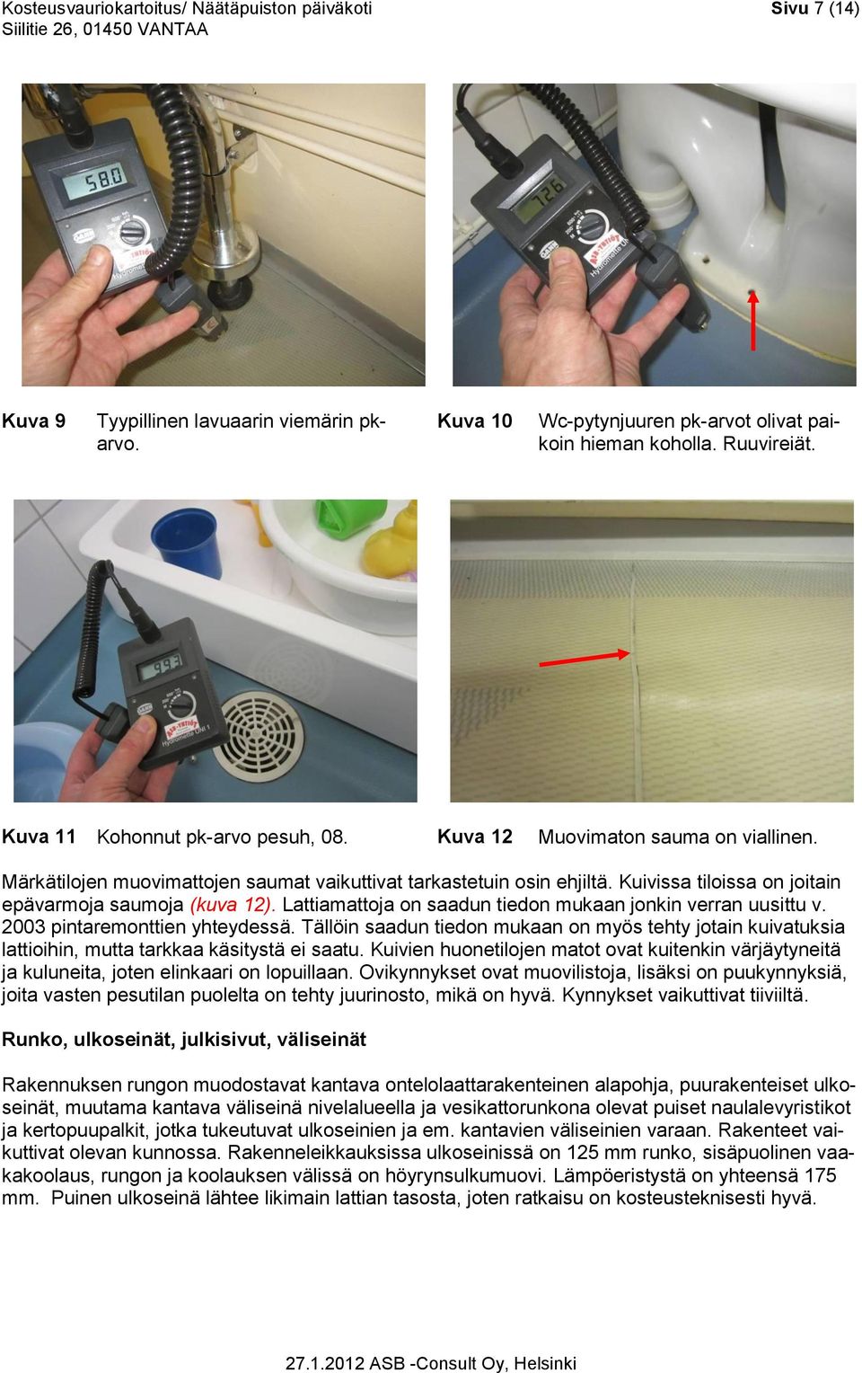 Kuivissa tiloissa on joitain epävarmoja saumoja (kuva 12). Lattiamattoja on saadun tiedon mukaan jonkin verran uusittu v. 2003 pintaremonttien yhteydessä.