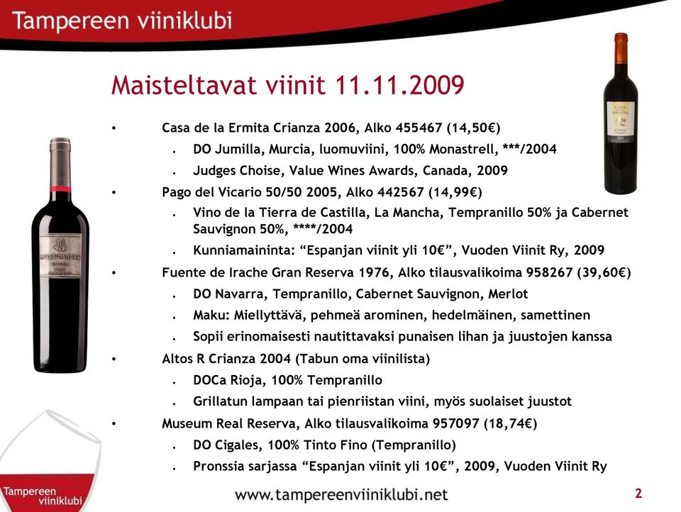 Alko 442567 (14,99 ) Vino de la Tierra de Castilla, La Mancha, Tempranillo 50% ja Cabernet Sauvignon 50%, ****/2004 Kunniamaininta: Espanjan viinit yli 10, Vuoden Viinit Ry, 2009 Fuente de Irache