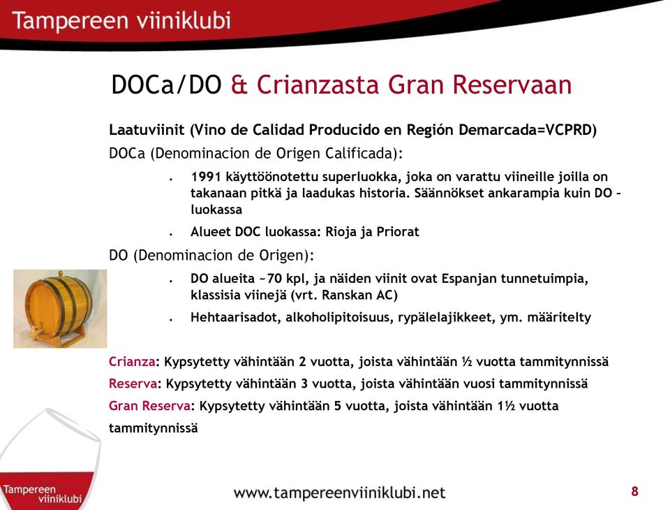 Säännökset ankarampia kuin DO luokassa Alueet DOC luokassa: Rioja ja Priorat DO (Denominacion de Origen): DO alueita ~70 kpl, ja näiden viinit ovat Espanjan tunnetuimpia, klassisia viinejä