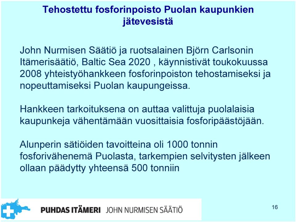 kaupungeissa. Hankkeen tarkoituksena on auttaa valittuja puolalaisia kaupunkeja vähentämään vuosittaisia fosforipäästöjään.