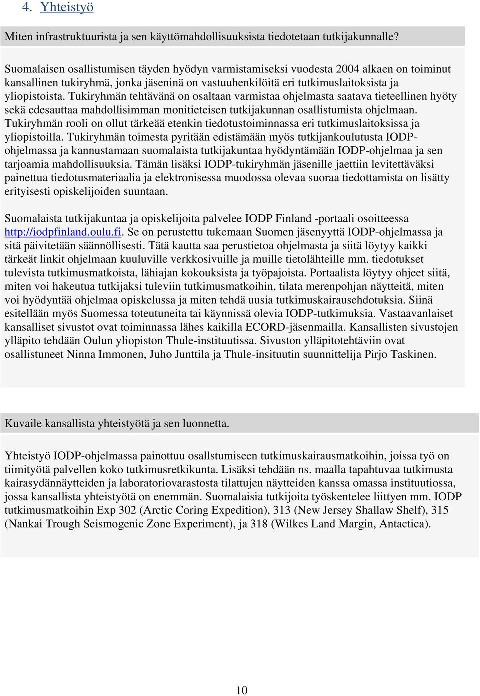 Tukiryhmän tehtävänä on osaltaan varmistaa ohjelmasta saatava tieteellinen hyöty sekä edesauttaa mahdollisimman monitieteisen tutkijakunnan osallistumista ohjelmaan.