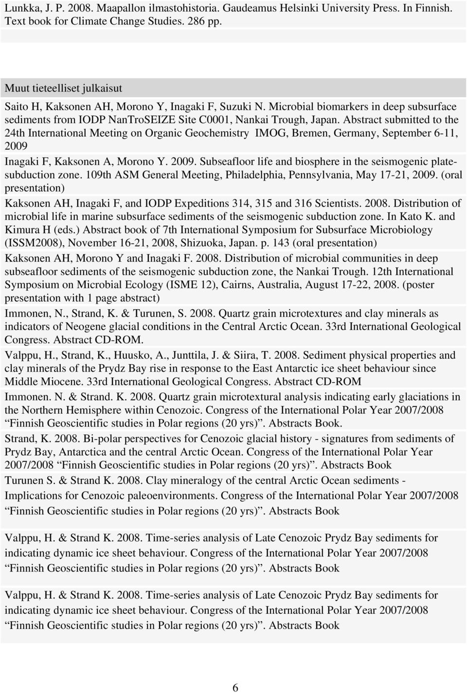 Abstract submitted to the 24th International Meeting on Organic Geochemistry IMOG, Bremen, Germany, September 6-11, 2009 Inagaki F, Kaksonen A, Morono Y. 2009. Subseafloor life and biosphere in the seismogenic platesubduction zone.