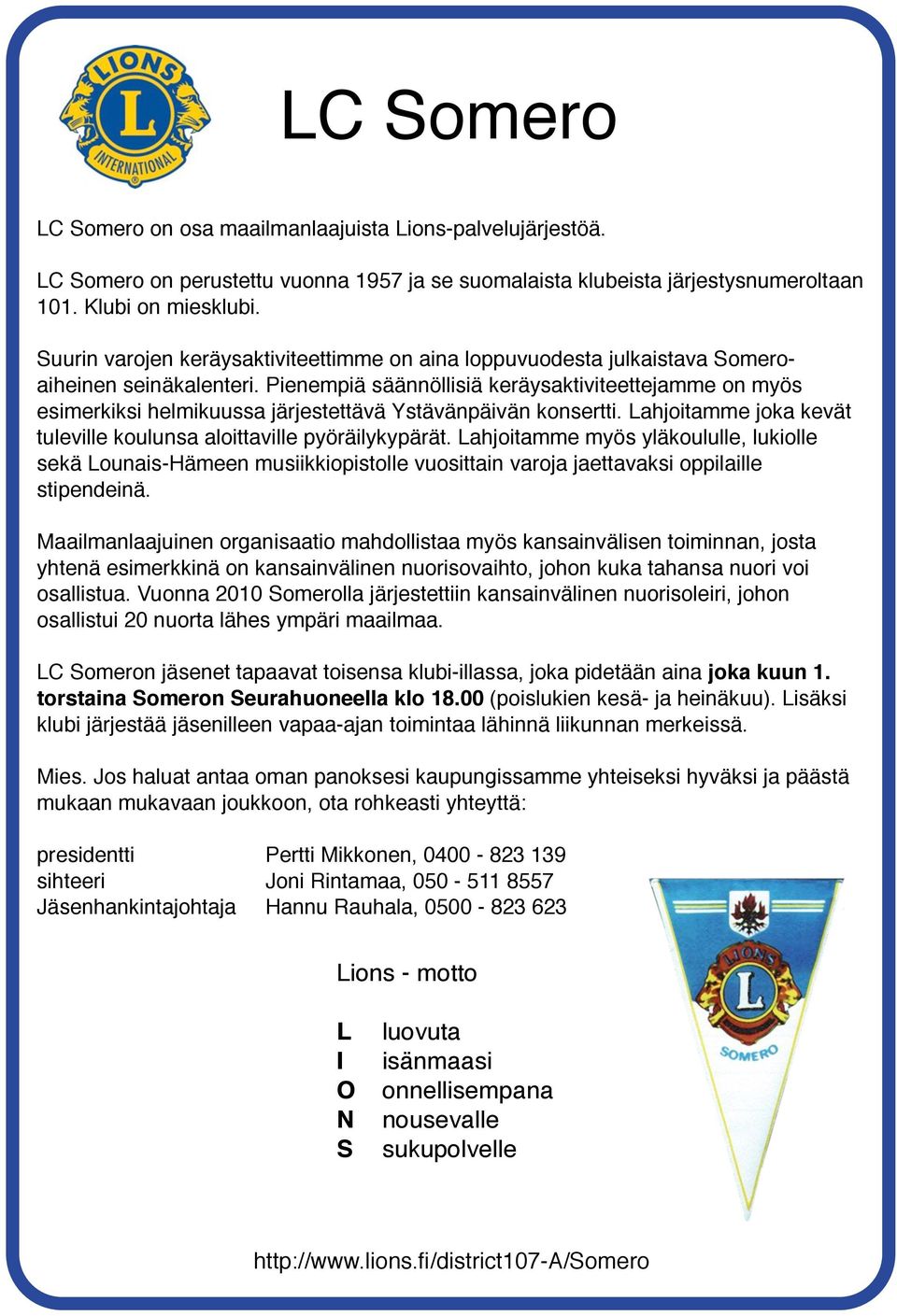 Pienempiä säännöllisiä keräysaktiviteettejamme on myös esimerkiksi helmikuussa järjestettävä Ystävänpäivän konsertti. Lahjoitamme joka kevät tuleville koulunsa aloittaville pyöräilykypärät.