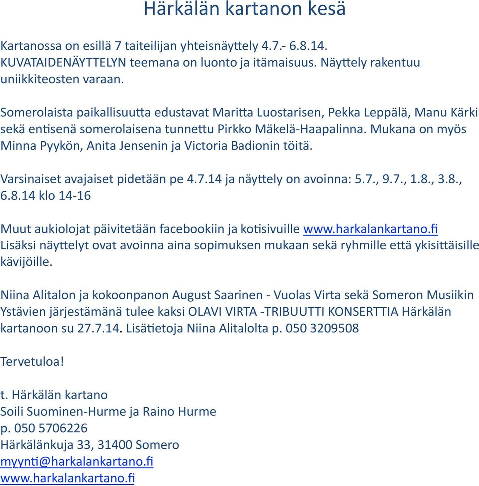 'mukana'on'myös' Minna'Pyykön,'Anita'Jensenin'ja'Victoria'Badionin'töitä. Varsinaiset'avajaiset'pidetään'pe'4.7.14'ja'näy0ely'on'avoinna:'5.7.,'9.7.,'1.8.