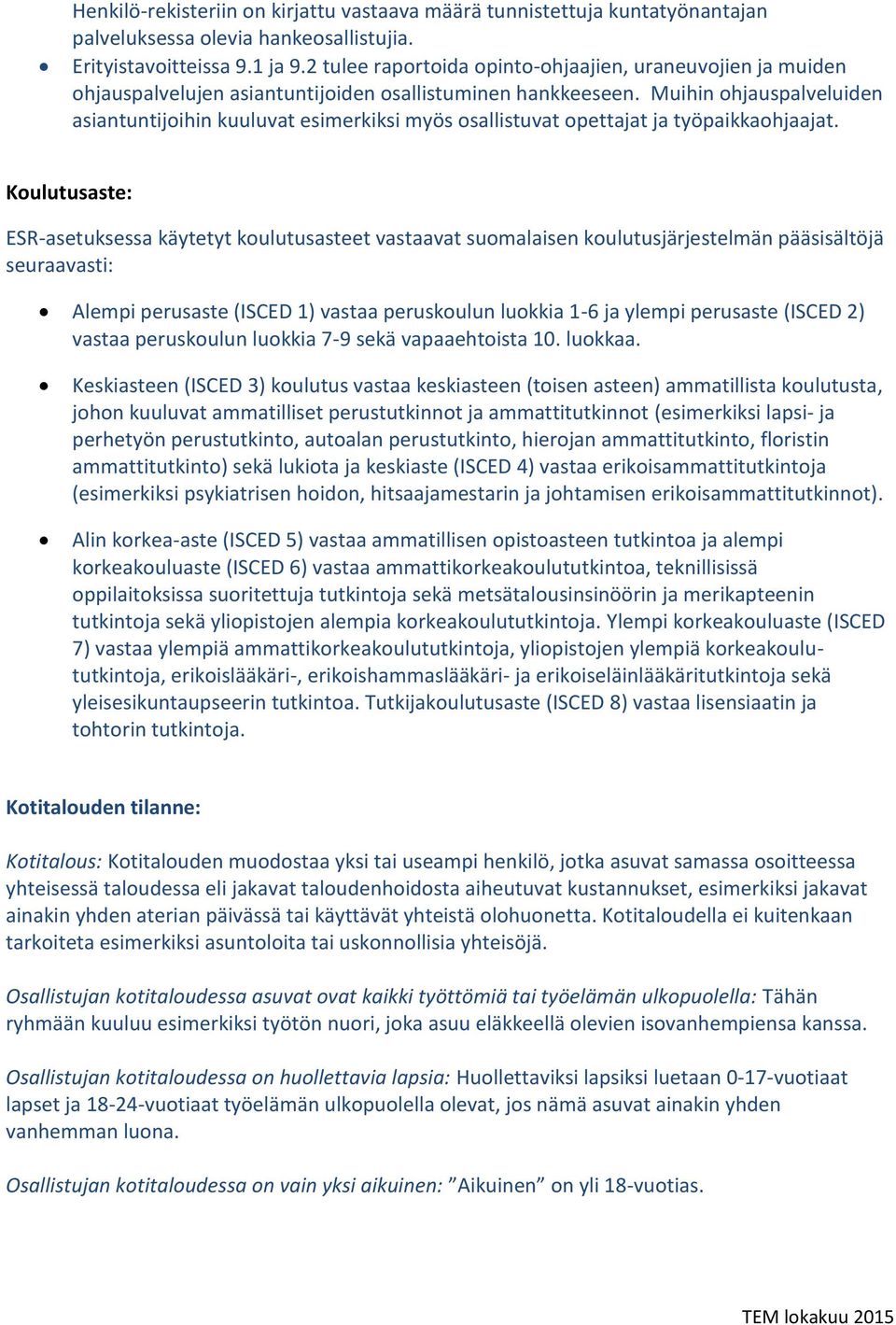 Muihin ohjauspalveluiden asiantuntijoihin kuuluvat esimerkiksi myös osallistuvat opettajat ja työpaikkaohjaajat.