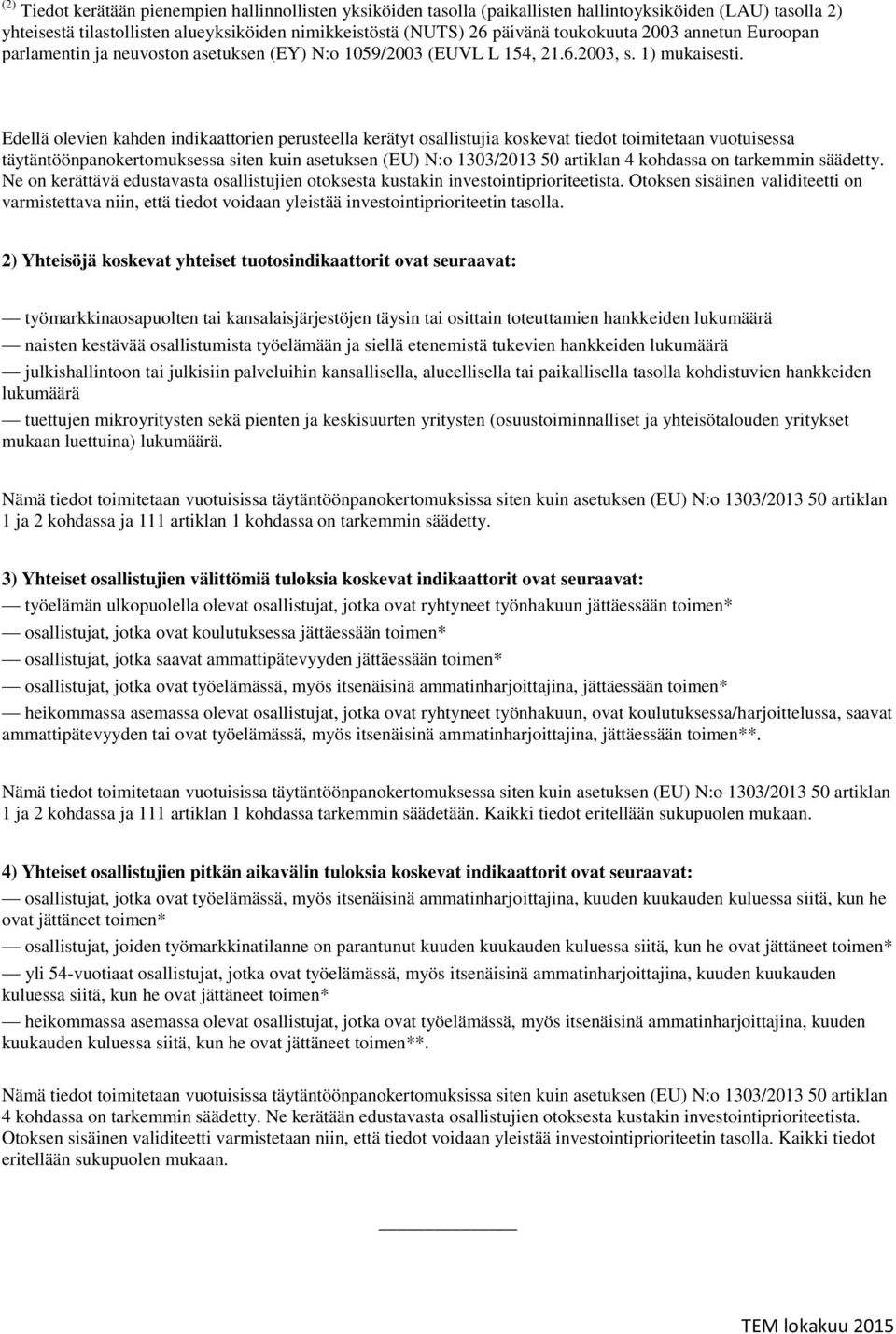 Edellä olevien kahden indikaattorien perusteella kerätyt osallistujia koskevat tiedot toimitetaan vuotuisessa täytäntöönpanokertomuksessa siten kuin asetuksen (EU) N:o 1303/2013 50 artiklan 4