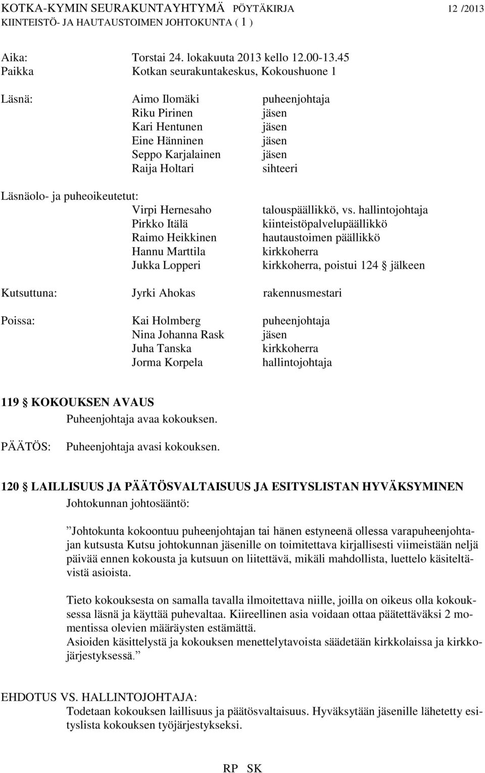 ja puheoikeutetut: Virpi Hernesaho Pirkko Itälä Raimo Heikkinen Hannu Marttila Jukka Lopperi talouspäällikkö, vs.