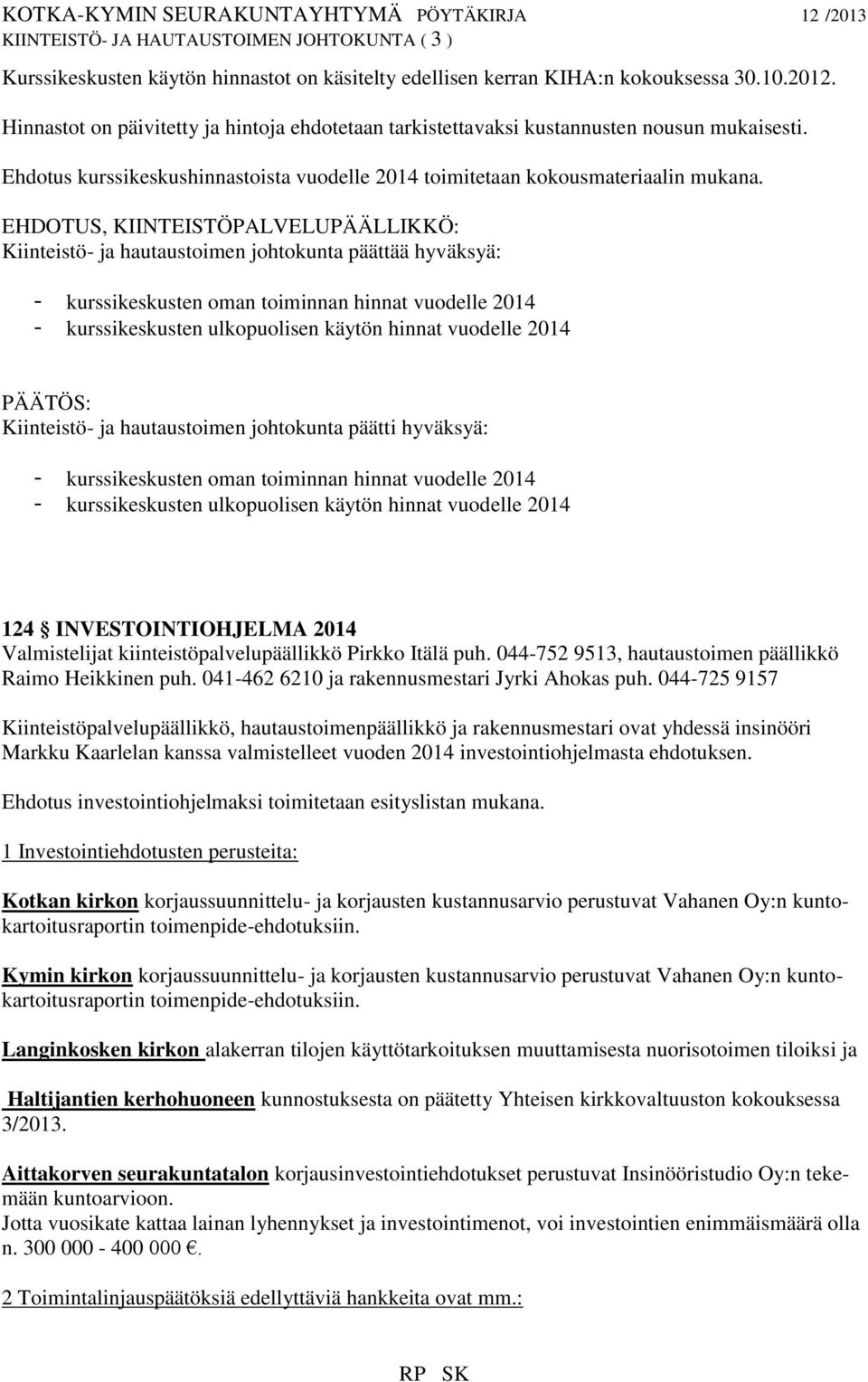 EHDOTUS, KIINTEISTÖPALVELUPÄÄLLIKKÖ: Kiinteistö- ja hautaustoimen johtokunta päättää hyväksyä: - kurssikeskusten oman toiminnan hinnat vuodelle 2014 - kurssikeskusten ulkopuolisen käytön hinnat