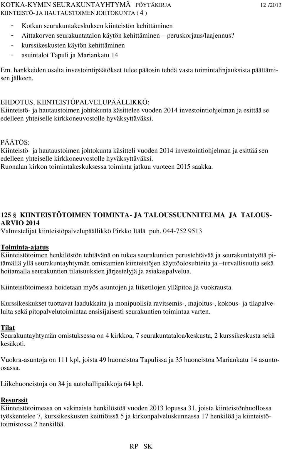 EHDOTUS, KIINTEISTÖPALVELUPÄÄLLIKKÖ: Kiinteistö- ja hautaustoimen johtokunta käsittelee vuoden 2014 investointiohjelman ja esittää se edelleen yhteiselle kirkkoneuvostolle hyväksyttäväksi.