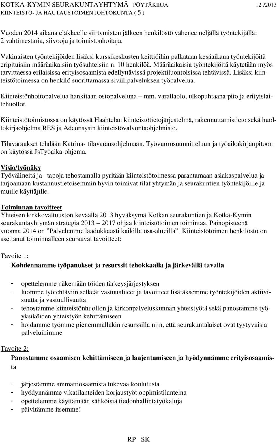 Määräaikaisia työntekijöitä käytetään myös tarvittaessa erilaisissa erityisosaamista edellyttävissä projektiluontoisissa tehtävissä.