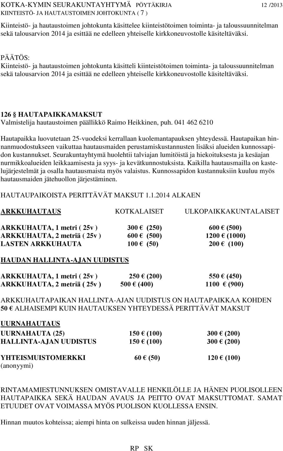 Kiinteistö- ja hautaustoimen johtokunta käsitteli kiinteistötoimen toiminta- ja taloussuunnitelman sekä talousarvion 2014 ja esittää ne edelleen  126 HAUTAPAIKKAMAKSUT Valmistelija hautaustoimen